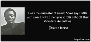 was the originator of smack. Some guys rattle with smack; with other ...