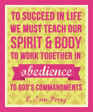 ... teach our spirit and body to work together in obedience: L. Tom Perry