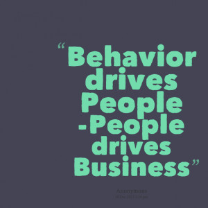 Quotes Picture: behavior drives people people drives business