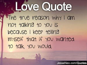 The true reason why I am not talking to you is because I keep telling ...