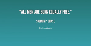 salmon p chase quotes all men are born equally free salmon p chase