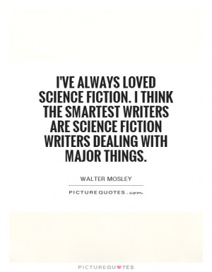... loved science fiction. I think the smartest writers are science