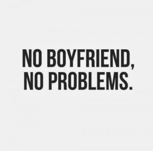 No boyfriend, no problems