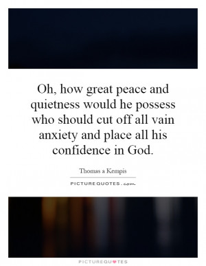 ... all vain anxiety and place all his confidence in God Picture Quote #1