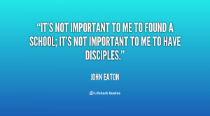 It's not important to me to found a school; it's not important to me ...