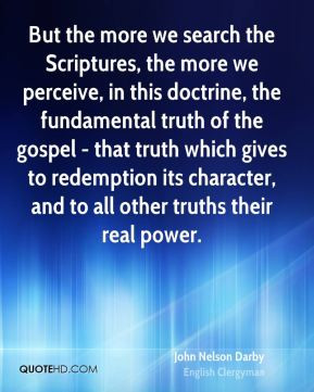 John Nelson Darby - But the more we search the Scriptures, the more we ...