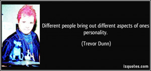 Different people bring out different aspects of ones personality ...