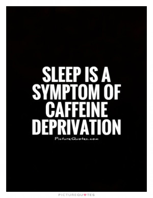 sleep-is-a-symptom-of-caffeine-deprivation-quote-1.jpg