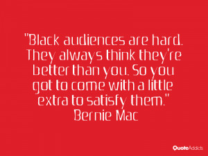 Black audiences are hard. They always think they're better than you ...