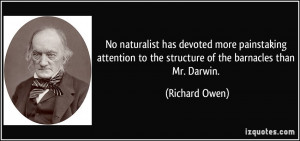 ... to the structure of the barnacles than Mr. Darwin. - Richard Owen