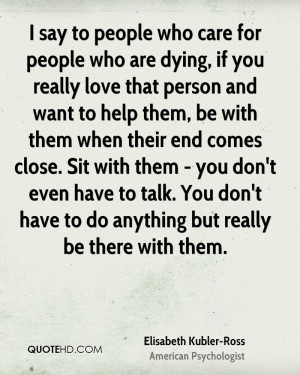say to people who care for people who are dying, if you really love ...