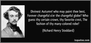 ... crest, The fashion of thy many-colored robe? - Richard Henry Stoddard