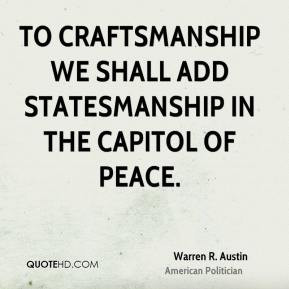 Warren R. Austin - To craftsmanship we shall add statesmanship in the ...