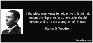 If the white man wants to hold on to it, let him do so; but the Negro ...