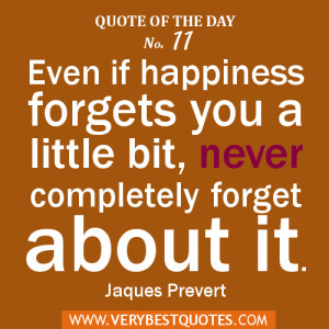 ... happiness forgets you a little bit, never completely forget about it