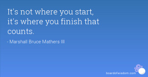 It's not where you start, it's where you finish that counts.