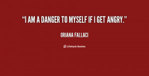 quote-Oriana-Fallaci-i-am-a-danger-to-myself-if-13639.png