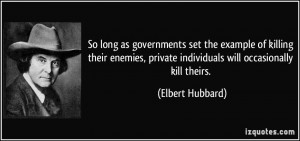 So long as governments set the example of killing their enemies ...