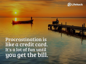 Procrastination is like a credit card.