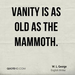 Vanity is as old as the mammoth.
