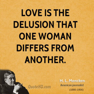 Love is the delusion that one woman differs from another.