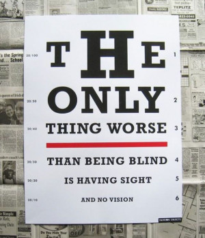 The Only Thing Worse Than Being Blind Is Having Sight ~ Inspirational ...