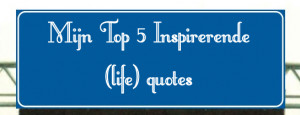 Je bent hier: Home / Headlines / Mijn Top 5 Inspirerende (life) quotes