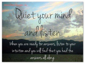 Quiet your mind and listen.
