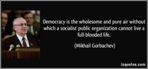 Democracy is the wholesome and pure air without which a socialist ...