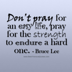 Motivational Quotes by Bruce Lee - Don't pray for an easy life, pray ...