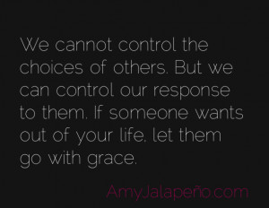... Control the Choices Of Others But We Can Control Our Response To Them