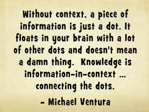 Knowledge is information-in-context — Michael Ventura
