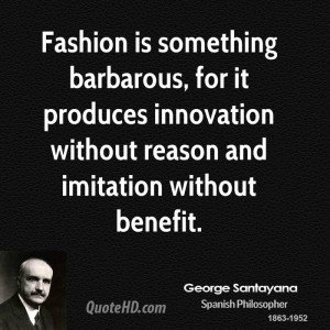 Fashion is something barbarous, for it produces innovation without ...