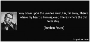 Way down upon the Swanee River, Far, far away, There's where my heart ...