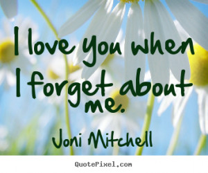 Forgot About Me Quotes http://quotepixel.com/picture/love/joni ...