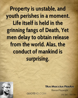 Property is unstable, and youth perishes in a moment. Life itself is ...
