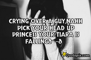 Crying over a guy,nahh pick your head up princess your tiara is ...