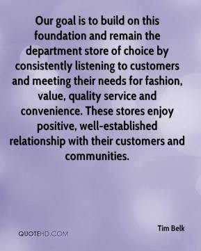 Tim Belk Our goal is to build on this foundation and remain the