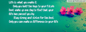 ... strive for the best...Only you can make a difference in your life