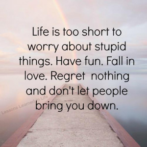 Regret nothing and don’t let people bring you down