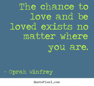 How to design picture quote about love - The chance to love and be ...