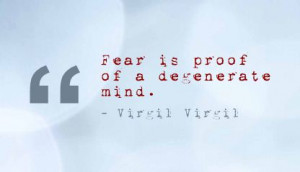 Fear Is Proof of a Degenerate Mind ~ Fear Quote