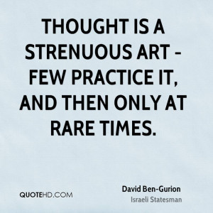 Thought is a strenuous art - few practice it, and then only at rare ...