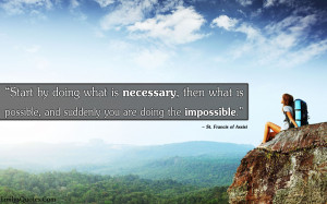 ... ; then do what's possible; and suddenly you are doing the impossible