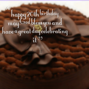 Quotes Picture: happy 20th birthday may god bless you and have a great ...