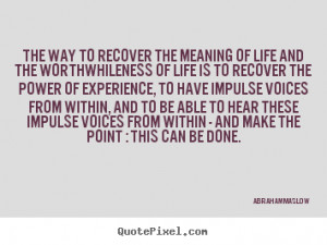 The way to recover the meaning of life and the worthwhileness of life ...
