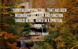 Form follows function - that has been misunderstood. Form and function ...