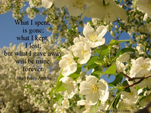 ... lost; but what I gave away is mine forever.” ~Ethel Percy Andrus