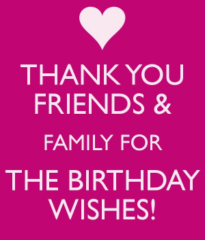 thank you for all the birthday wishes | THANK YOU FRIENDS & FAMILY FOR ...