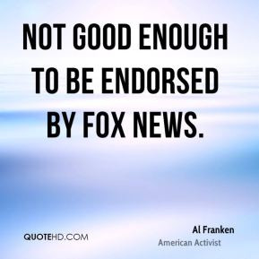 Al Franken - not good enough to be endorsed by Fox News.